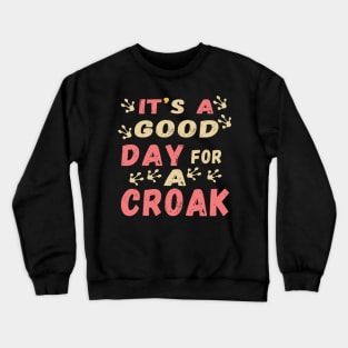 It is a good day for a croak Crewneck Sweatshirt